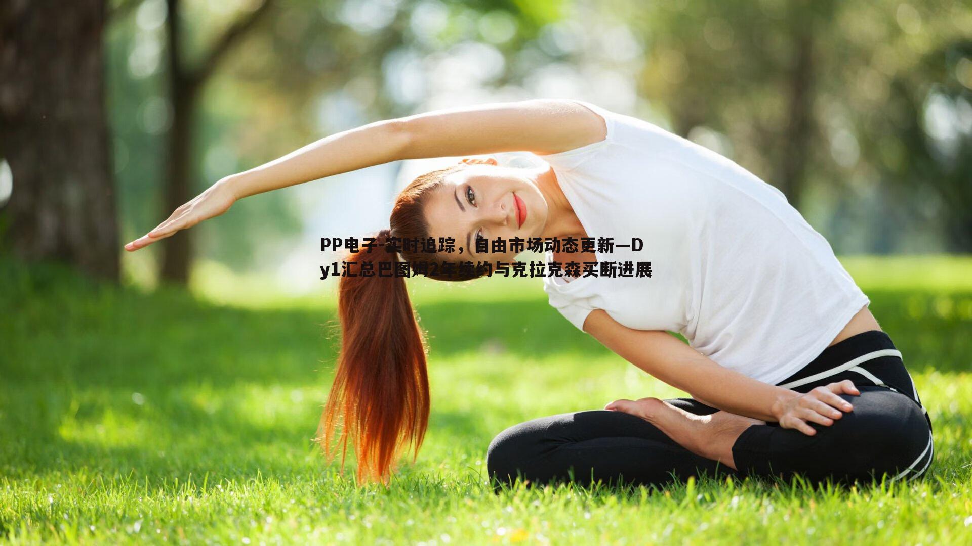 PP电子-实时追踪，自由市场动态更新—Dy1汇总巴图姆2年续约与克拉克森买断进展