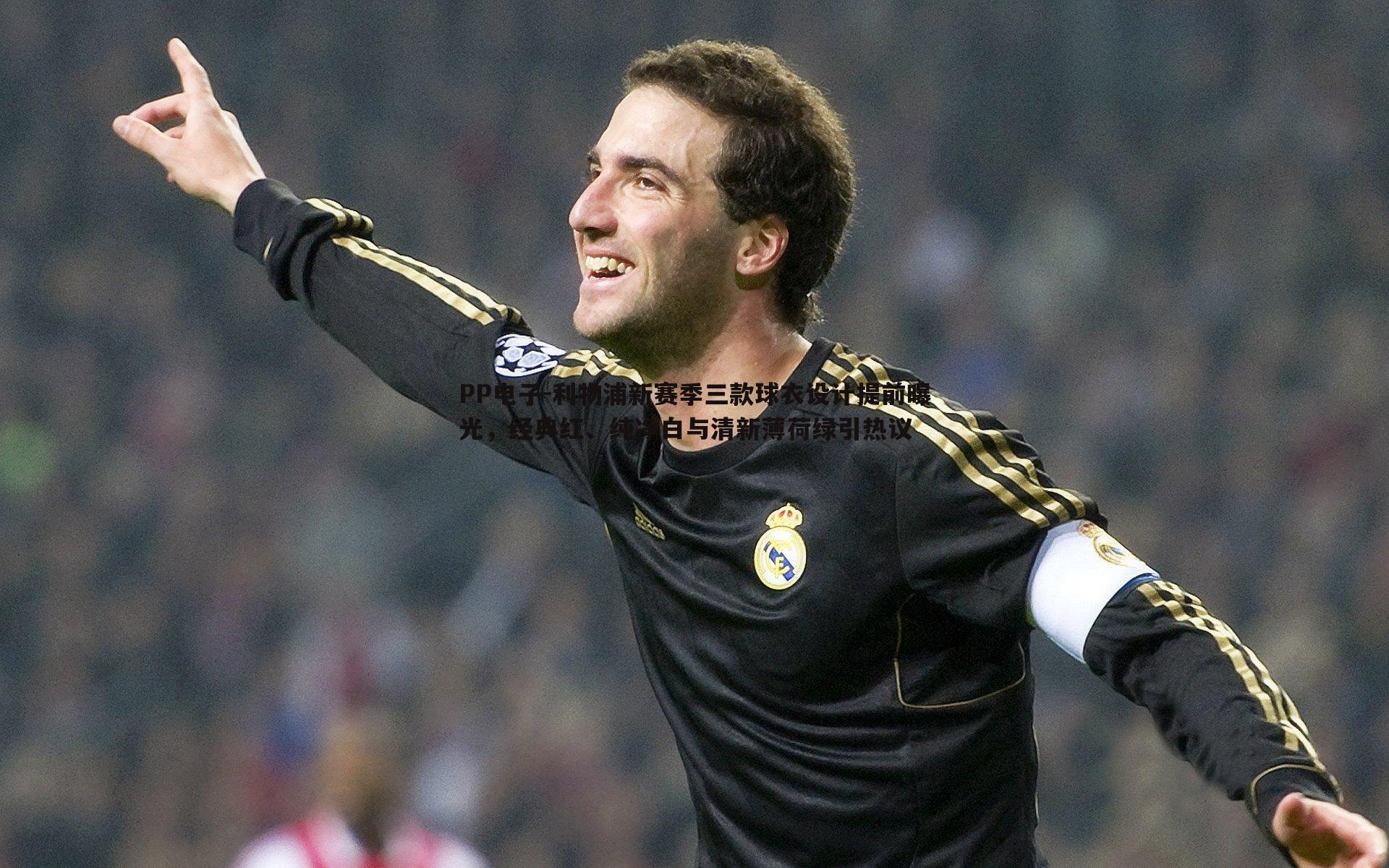 利物浦新赛季三款球衣设计提前曝光，经典红、纯净白与清新薄荷绿引热议