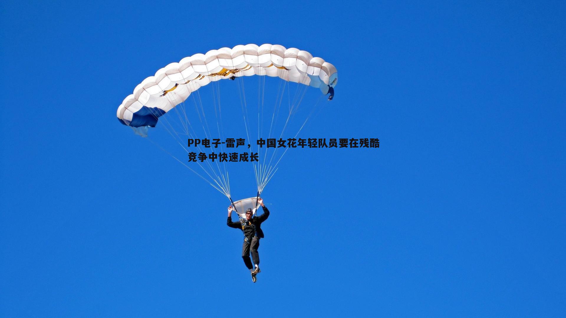 PP电子-雷声，中国女花年轻队员要在残酷竞争中快速成长