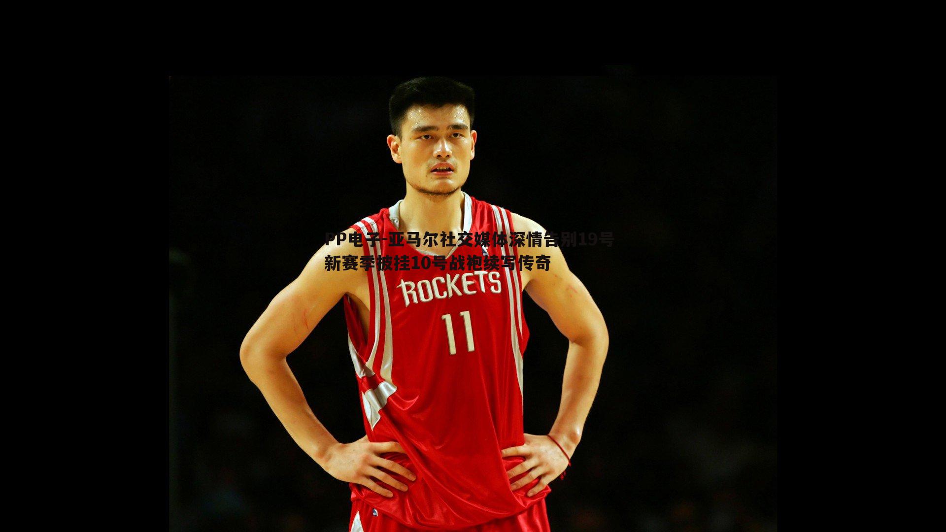 PP电子-亚马尔社交媒体深情告别19号 新赛季披挂10号战袍续写传奇
