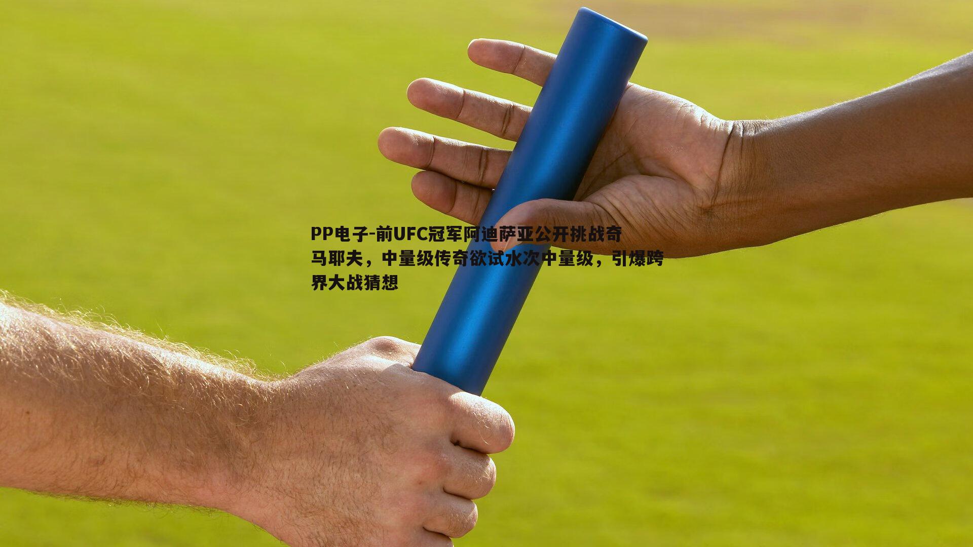 PP电子-前UFC冠军阿迪萨亚公开挑战奇马耶夫，中量级传奇欲试水次中量级，引爆跨界大战猜想