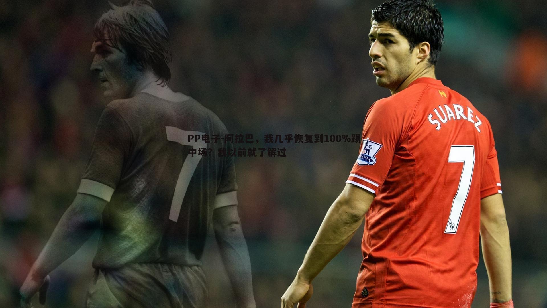 PP电子-阿拉巴，我几乎恢复到100%踢中场？我以前就了解过